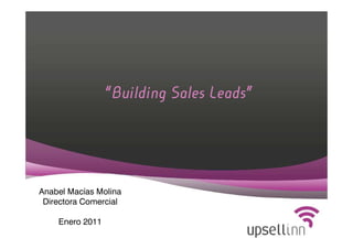 “Building Sales Leads”




Anabel Macías Molina
 Directora Comercial

    Enero 2011
 