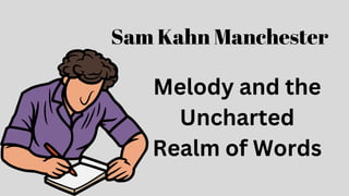 Melody and the
Uncharted
Realm of Words
Sam Kahn Manchester
 