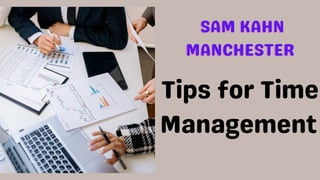 SAM KAHN
SAM KAHN
SAM KAHN
MANCHESTER
MANCHESTER
MANCHESTER
Tips for Time
Management
 
