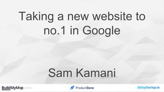 Taking a new website to
no.1 in Google
Sam Kamani
 