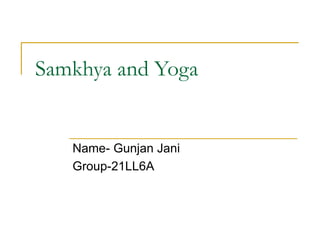 Samkhya and Yoga
Name- Gunjan Jani
Group-21LL6A
 