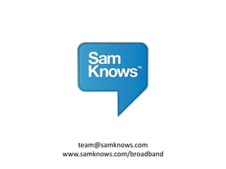 team@samknows.com
www.samknows.com/broadband
 