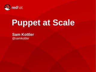 Sam Kottler | Puppet at Scale1
Puppet at Scale
Sam Kottler
@samkottler
 