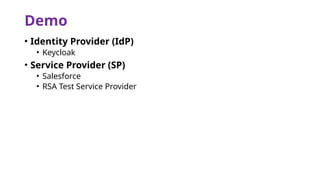 Demo
• Identity Provider (IdP)
• Keycloak
• Service Provider (SP)
• Salesforce
• RSA Test Service Provider
 