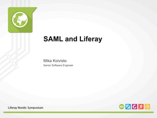 SAML and Liferay
Mika Koivisto
Senior Software Engineer