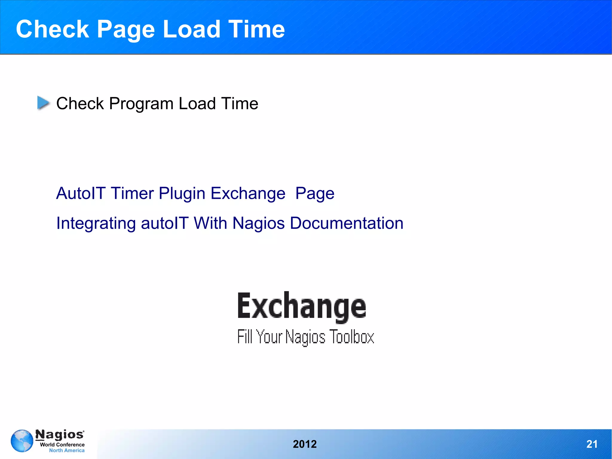 Check Page Load Time

   Check Program Load Time




   AutoIT Timer Plugin Exchange Page
   Integrating autoIT With Nagios Documentation




                                2012              21
 