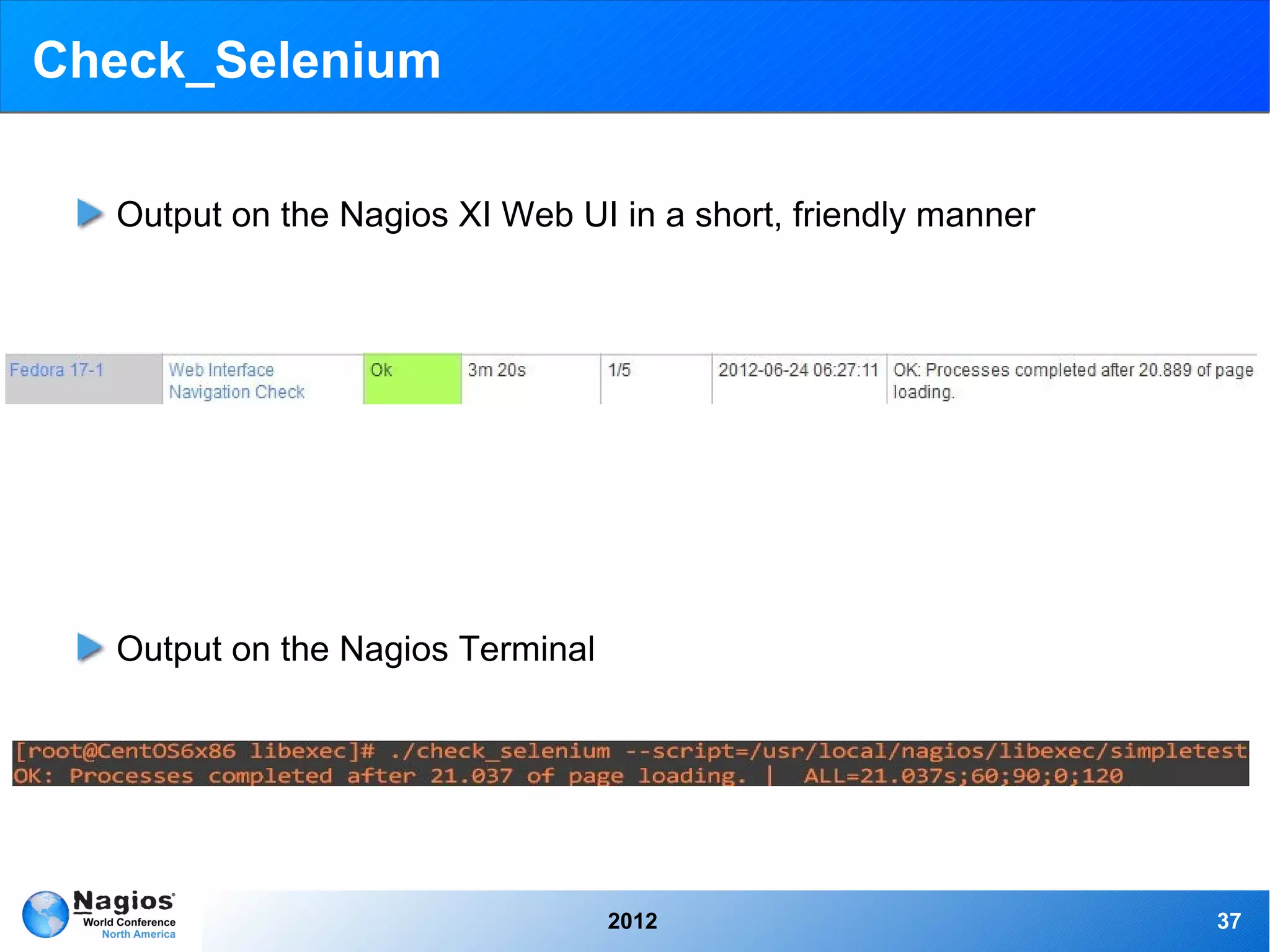 Check_Selenium

  Output on the Nagios XI Web UI in a short, friendly manner




  Output on the Nagios Terminal




                                  2012                         37
 