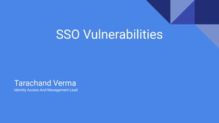 SSO Vulnerabilities
Tarachand Verma
Identity Access And Management Lead
 