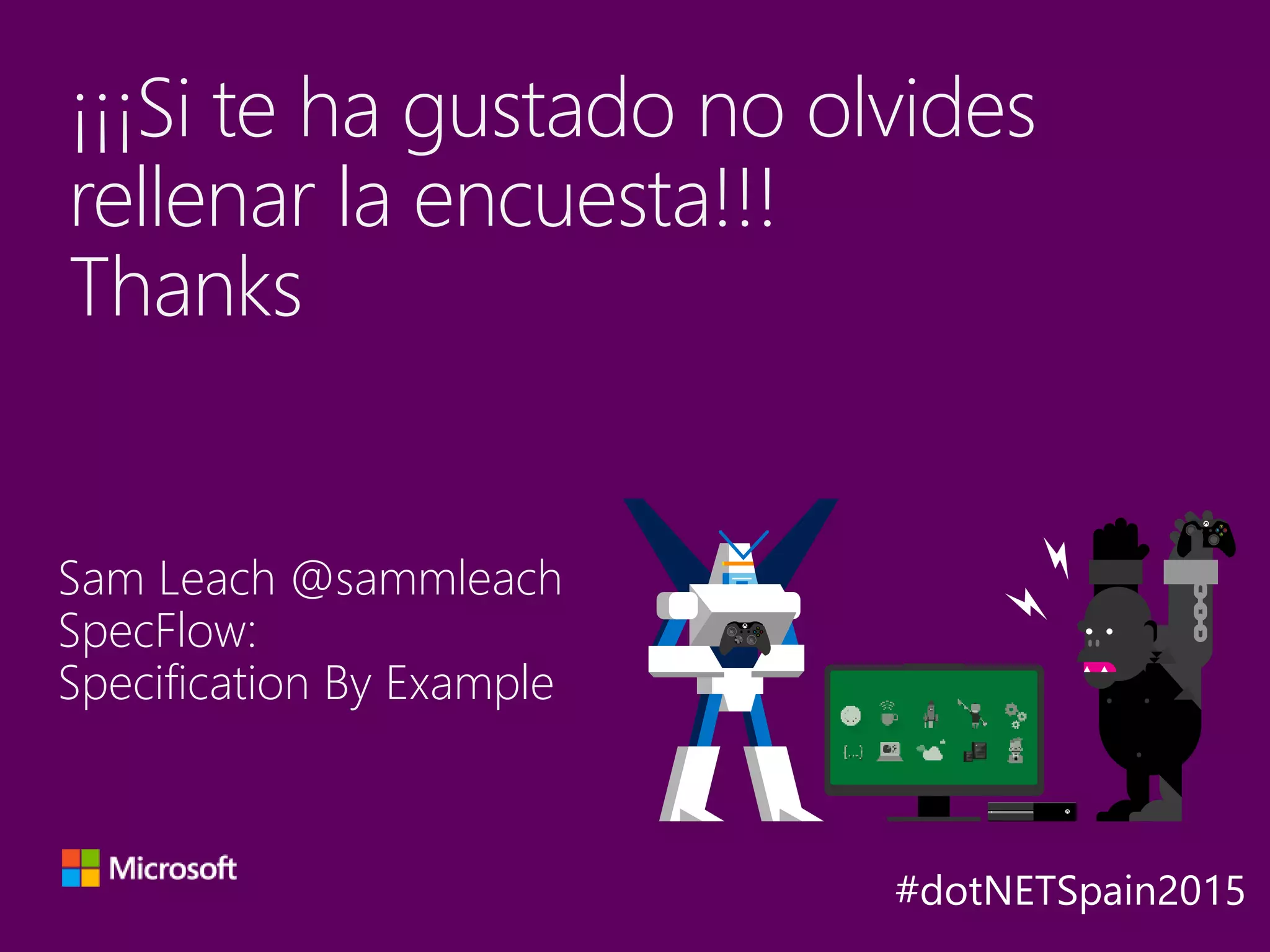 Sam Leach @sammleach
SpecFlow:
Specification By Example
¡¡¡Si te ha gustado no olvides
rellenar la encuesta!!!
Thanks
Y
A
X B