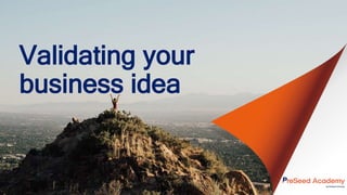 Validating your
business idea
 