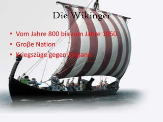 Die WikingerVom Jahre800 bis zum Jahre 1050Groβe NationKriegszüge gegen England 