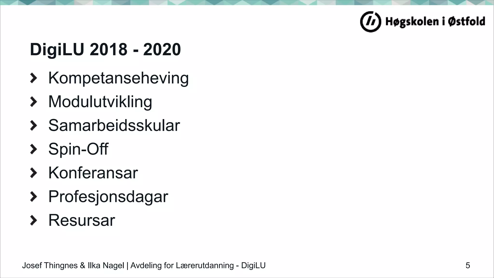 DigiLU 2018 - 2020
Kompetanseheving
Modulutvikling
Samarbeidsskular
Spin-Off
Konferansar
Profesjonsdagar
Resursar
Josef Thingnes & Ilka Nagel | Avdeling for Lærerutdanning - DigiLU 5
 