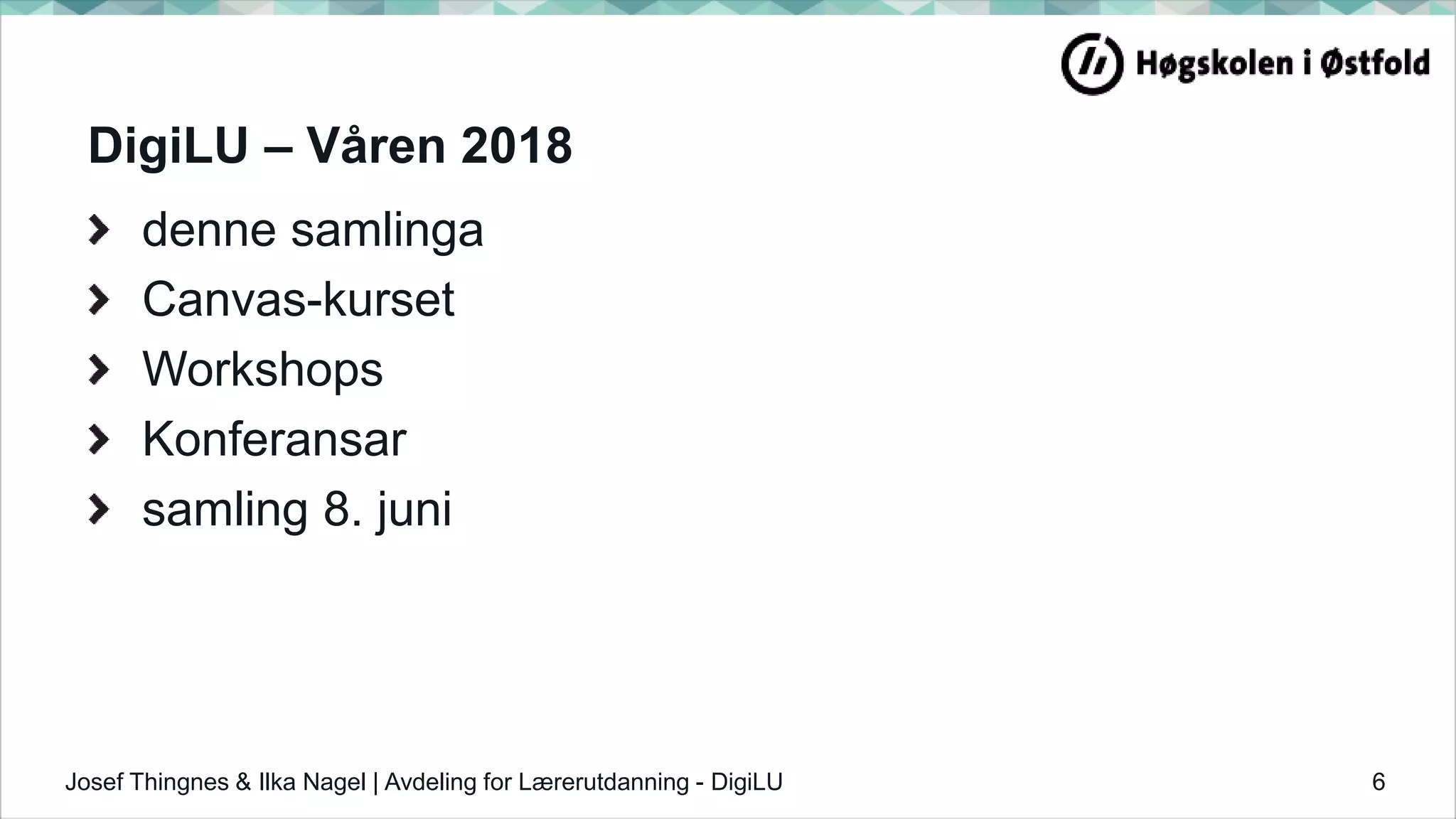 DigiLU – Våren 2018
denne samlinga
Canvas-kurset
Workshops
Konferansar
samling 8. juni
Josef Thingnes & Ilka Nagel | Avdeling for Lærerutdanning - DigiLU 6
 