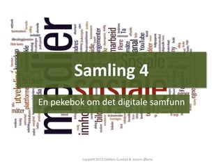 Samling 4
En pekebok om det digitale samfunn




          Copyleft 2013 Oddleiv Gulstad & Jostein Øksne
 