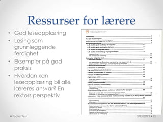 Ressurser for lærere
• God leseopplæring
• Lesing som
  grunnleggende
  ferdighet
• Eksempler på god
  praksis
• Hvordan kan
  leseopplæring bli alle
  læreres ansvar? En
  rektors perspektiv


 Footer Text                          3/15/2013   15
 