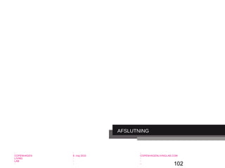 102
-
COPENHAGEN
LIVING
LAB
-
-
9. maj 2010
-
-
-
-
COPENHAGENLIVINGLAB.COM
-
-
-
AFSLUTNING
 