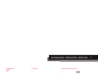 120
-
COPENHAGEN
LIVING
LAB
-
-
9. maj 2010
-
-
-
-
COPENHAGENLIVINGLAB.COM
-
-
-
MYNDIGHED, RÅDGIVER, SERVICE …?
 