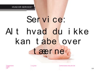 -
COPENHAGEN
LIVING
LAB
-
-
9. maj 2010
-
-
-
-
COPENHAGENLIVINGLAB.COM
-
-
-
124
Ser vi ce:
Al t hvad du i kke
kan t abe over
t æer ne
HVAD ER SERVICE?
 