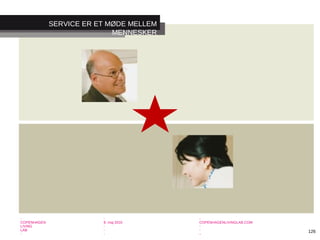 -
COPENHAGEN
LIVING
LAB
-
-
9. maj 2010
-
-
-
-
COPENHAGENLIVINGLAB.COM
-
-
-
126
SERVICE ER ET MØDE MELLEM
MENNESKER
 