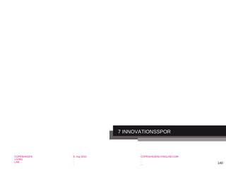 -
COPENHAGEN
LIVING
LAB
-
-
9. maj 2010
-
-
-
-
COPENHAGENLIVINGLAB.COM
-
-
-
140
7 INNOVATIONSSPOR
 