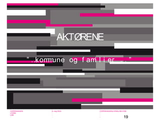 19
-
COPENHAGEN
LIVING
LAB
-
-
9. maj 2010
-
-
-
-
COPENHAGENLIVINGLAB.COM
-
-
-
AKTØRENE
” …kommune og f ami l i er . . ”
 