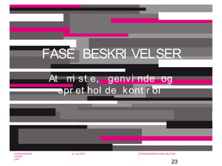 23
-
COPENHAGEN
LIVING
LAB
-
-
9. maj 2010
-
-
-
-
COPENHAGENLIVINGLAB.COM
-
-
-
FASE BESKRI VELSER
At mi st e, genvi nde og
opr et hol de kont r ol
 