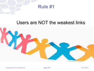 Copyright © Oy Samlink Ab
Rule #1
Users are NOT the weakest links
10.2.2015@japi999
 