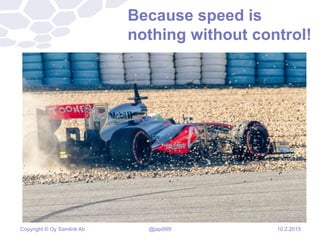 Copyright © Oy Samlink Ab
Because speed is
nothing without control!
10.2.2015@japi999
 