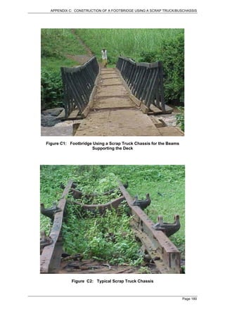 APPENDIX C: CONSTRUCTION OF A FOOTBRIDGE USING A SCRAP TRUCK/BUSCHASSIS




Figure C1: Footbridge Using a Scrap Truck Chassis for the Beams
                     Supporting the Deck




            Figure C2: Typical Scrap Truck Chassis



                                                                  Page 180
 