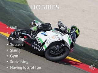 •   Golf
•   Trials
•   Training
•   Squash
•   Skiing
•   Gym
•   Socialising
•   Having lots of fun
 