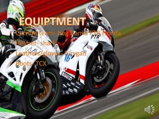 •   Current team- bog Danka PTR Honda
•   Helmet- shark
•   Leathers/gloves- furygan
•   Boots- TCX
 