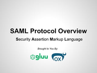 SAML Protocol Overview
 Security Assertion Markup Language

            Brought to You By:
 