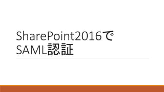SharePoint2016で
SAML認証
 