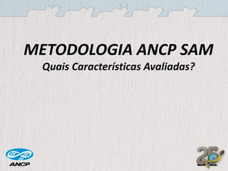 METODOLOGIA ANCP SAM
Quais Características Avaliadas?

 