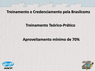 Treinamento e Credenciamento pela Brasilcomz
Treinamento Teórico-Prático

Aproveitamento mínimo de 70%

 