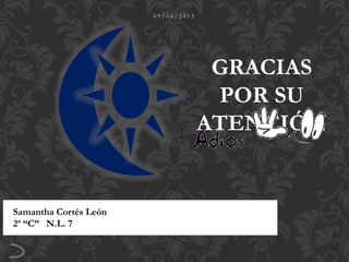 Samantha Cortés León
2ª “C” N.L. 7
GRACIAS
POR SU
ATENCIÓN
0 9 / 0 6 / 2 0 1 5
 
