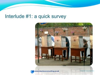 www.clearboxconsulting.co.uk © ClearBox Consulting 2012
Interlude #1: a quick survey
 