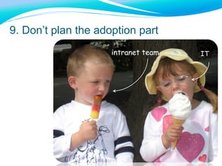 www.clearboxconsulting.co.uk © ClearBox Consulting 2012
intranet team IT
9. Don’t plan the adoption part
 