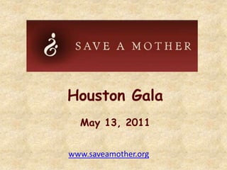 Houston Gala May 13, 2011 www.saveamother.org 