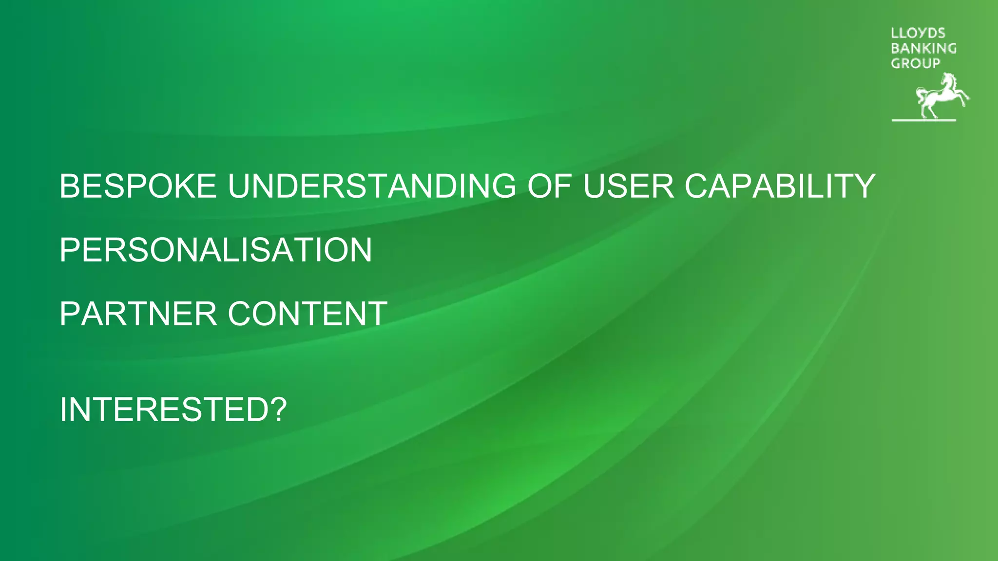 BESPOKE UNDERSTANDING OF USER CAPABILITY
PERSONALISATION
PARTNER CONTENT
INTERESTED?