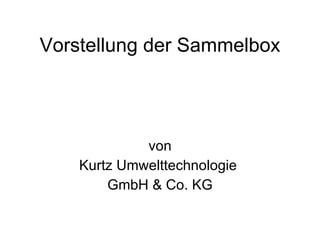 Vorstellung der Sammelbox von Kurtz Umwelttechnologie  GmbH & Co. KG 