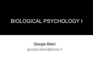 BIOLOGICAL PSYCHOLOGY I



         Giorgia Silani
     giorgia.silani@sissa.it
 