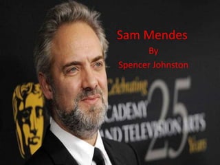 Sam Mendes
By
Spencer Johnston

 