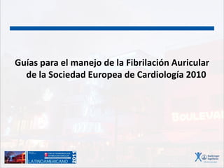 Guías para el manejo de la Fibrilación Auricular
de la Sociedad Europea de Cardiología 2010
 