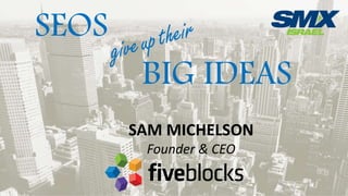 Page 1
SAM MICHELSON
Founder & CEO
SEOS
BIG IDEAS
 