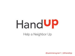 Help a Neighbor Up
@sammierayner1 | @HandUp
 