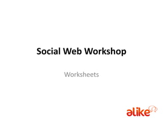 Social Web Workshop

     Worksheets
 