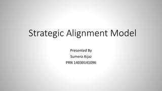 Strategic Alignment Model
Presented By
Sumera Aijaz
PRN 14030141096
 