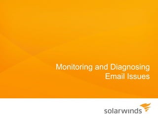 Monitoring and Diagnosing
             Email Issues
 