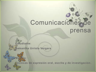 Comunicaciones de prensa Estudiante: SamanthaUrriola Vergara Materia: Técnicas de expresión oral, escrita y de investigación. 